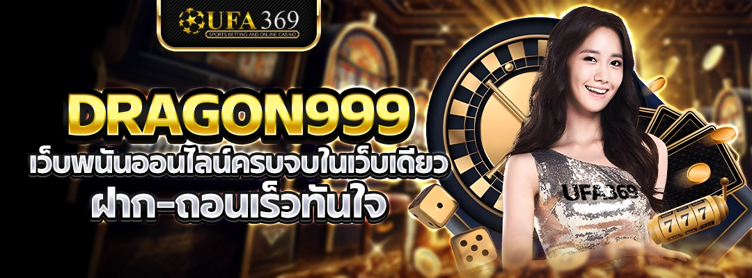 dragon999 เว็บพนันออนไลน์ครบจบในเว็บเดียว ฝาก–ถอนเร็วทันใจ