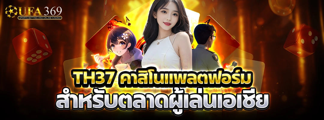th37 คาสิโนแพลตฟอร์ม สำหรับตลาดผู้เล่นเอเชีย